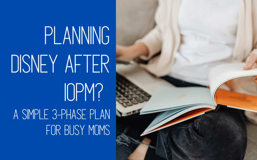 Planning Disney After 10PM? A Simple 3-Phase Plan for Busy Moms