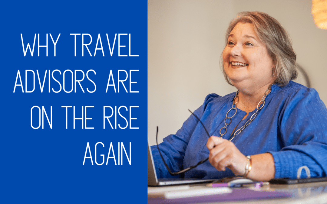 Why Travel Advisors Are on the Rise Again